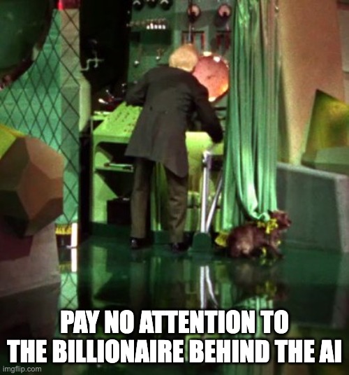 Wizard of Oz Exposed: Pay no attention to the billionaire behind the AI
