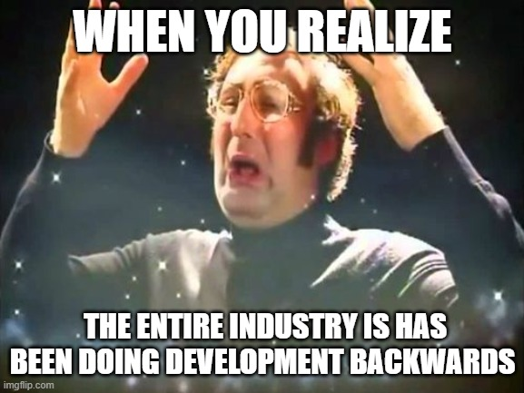 Mind blown meme: Galaxy exploding with text &ldquo;When you realize the entire industry has been doing development backwards&rdquo;