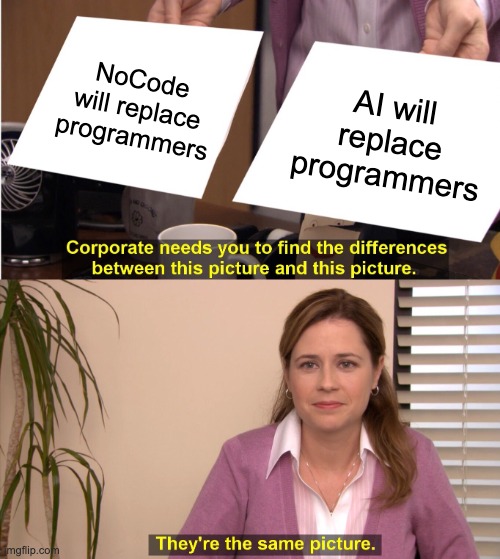 “Corporate needs you to find the differences between these pictures” - showing “NoCode will replace programmers” and “AI will replace programmers” with “They’re the same picture” response